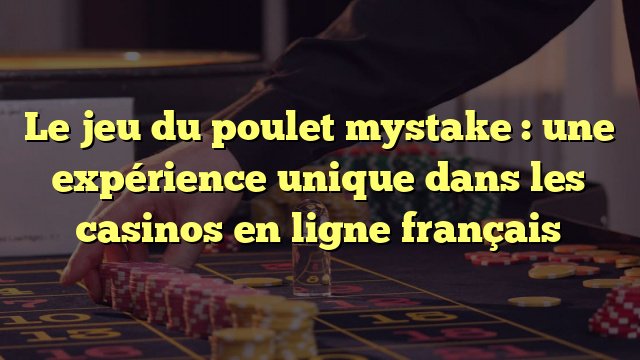Decouvrez le Jeu de Poulet Casino, un Succès Croissant en France